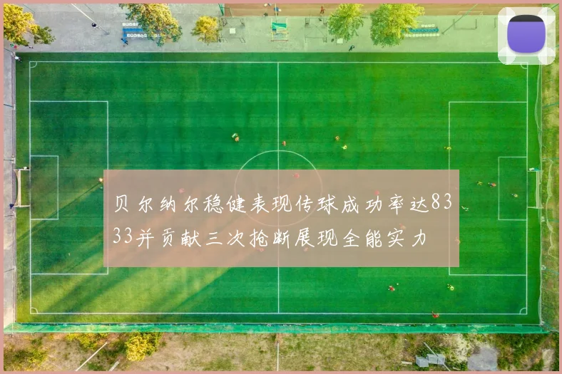 贝尔纳尔稳健表现传球成功率达8333并贡献三次抢断展现全能实力