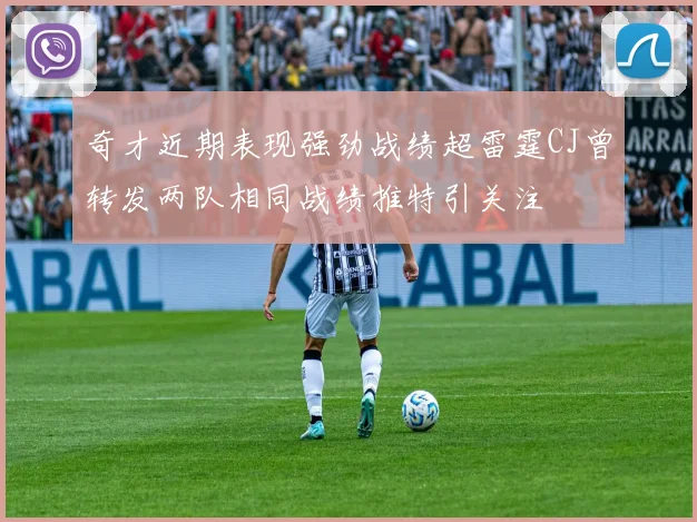 奇才近期表现强劲战绩超雷霆CJ曾转发两队相同战绩推特引关注