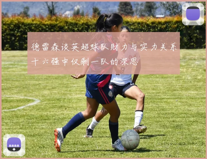 德雷森谈英超球队财力与实力关系十六强中仅剩一队的深思